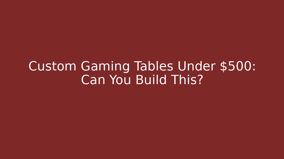 Custom Gaming Tables Under $500: Can You Build This? - Critter Realm