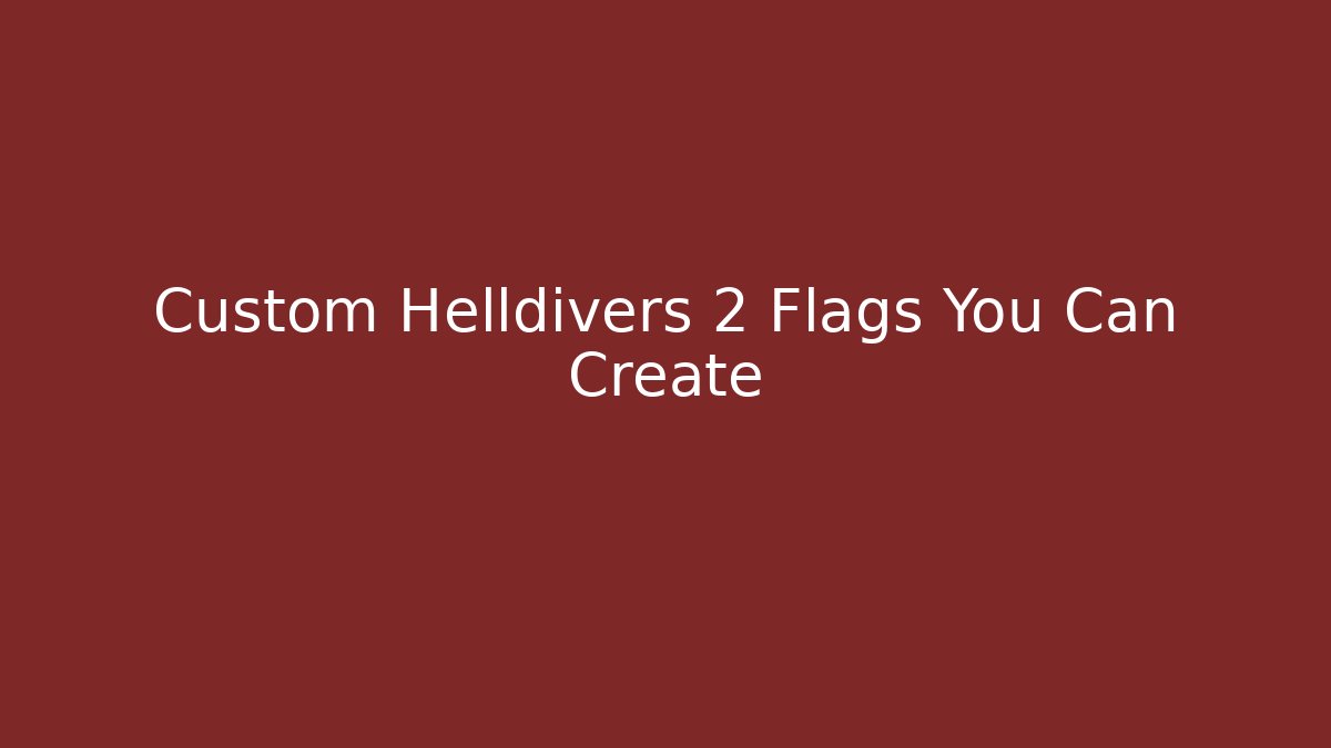 Custom Helldivers 2 Flags You Can Create