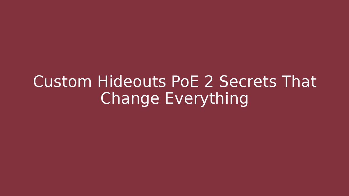 Custom Hideouts PoE 2 Secrets That Change Everything