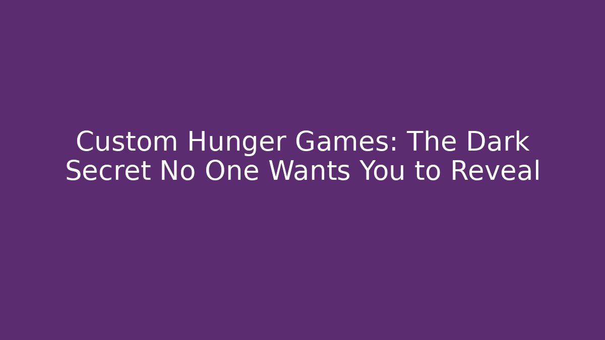 Custom Hunger Games: The Dark Secret No One Wants You to Reveal