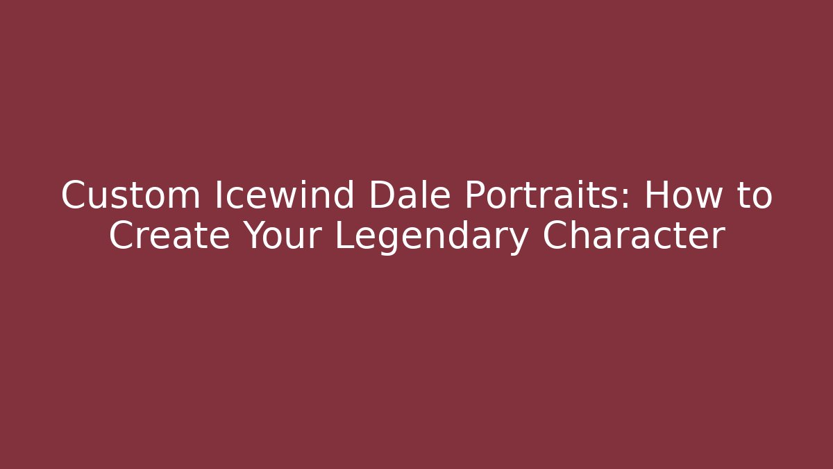 Custom Icewind Dale Portraits: How to Create Your Legendary Character - Critter Realm