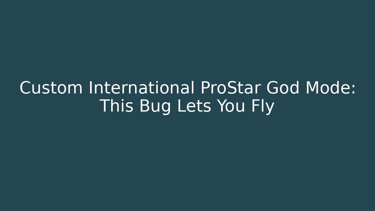Custom International ProStar God Mode: This Bug Lets You Fly - Critter Realm