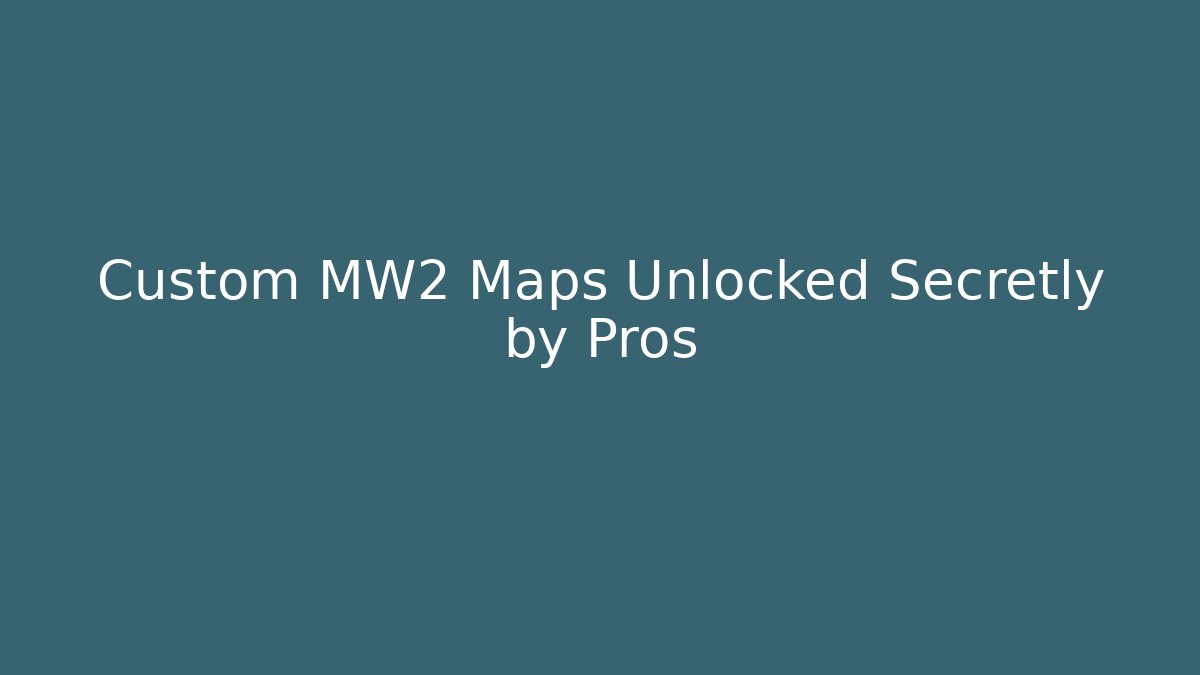 Custom MW2 Maps Unlocked Secretly by Pros