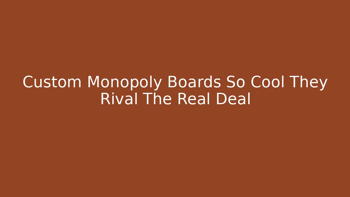 Custom Monopoly Boards So Cool They Rival The Real Deal