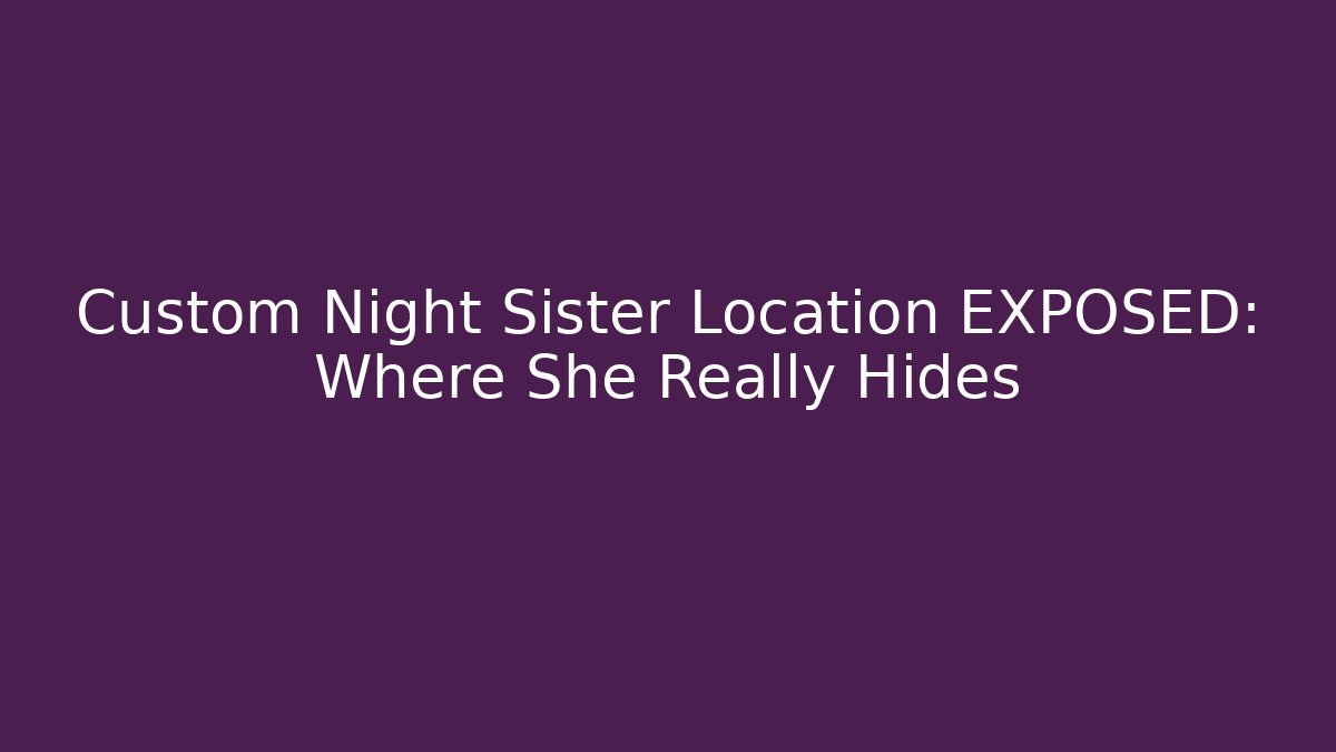 Custom Night Sister Location EXPOSED: Where She Really Hides - Critter Realm