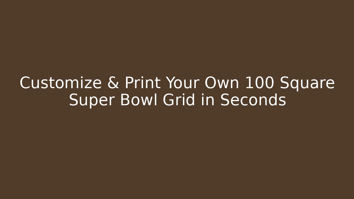 Customize & Print Your Own 100 Square Super Bowl Grid in Seconds