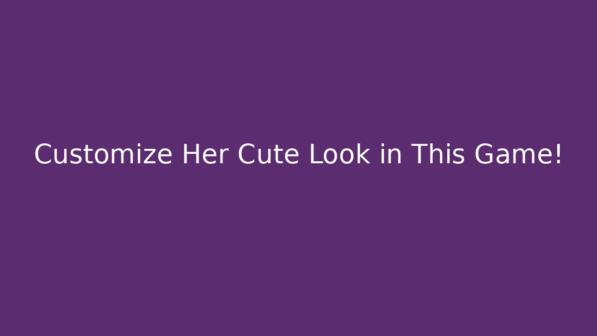Customize Her Cute Look in This Game!
