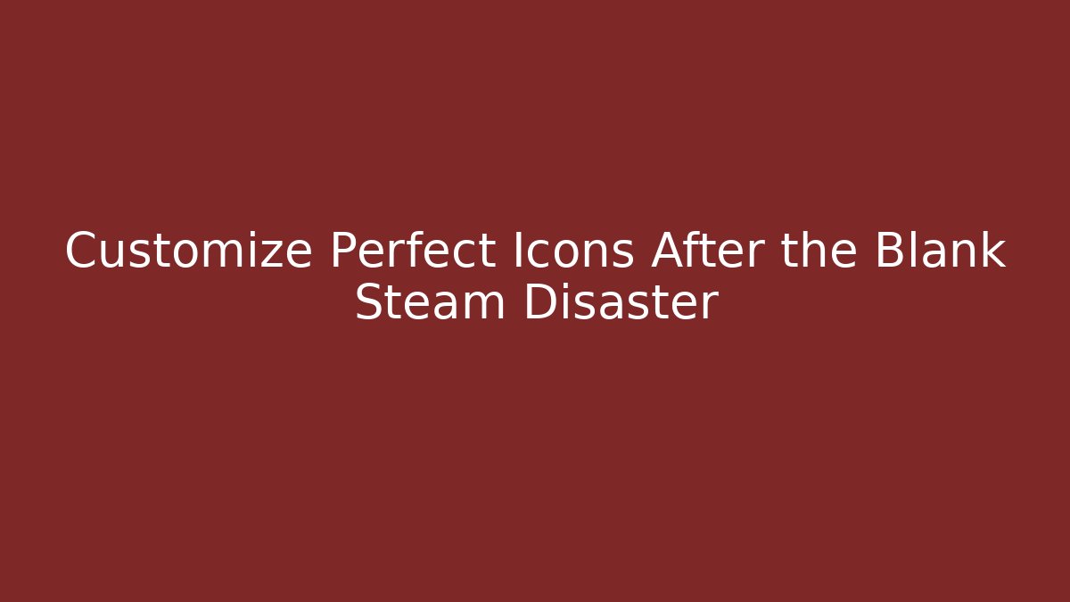 Customize Perfect Icons After the Blank Steam Disaster - Critter Realm