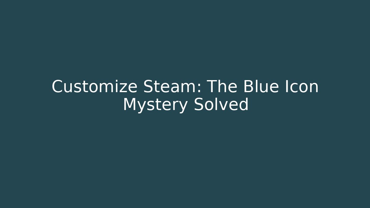 Customize Steam: The Blue Icon Mystery Solved
