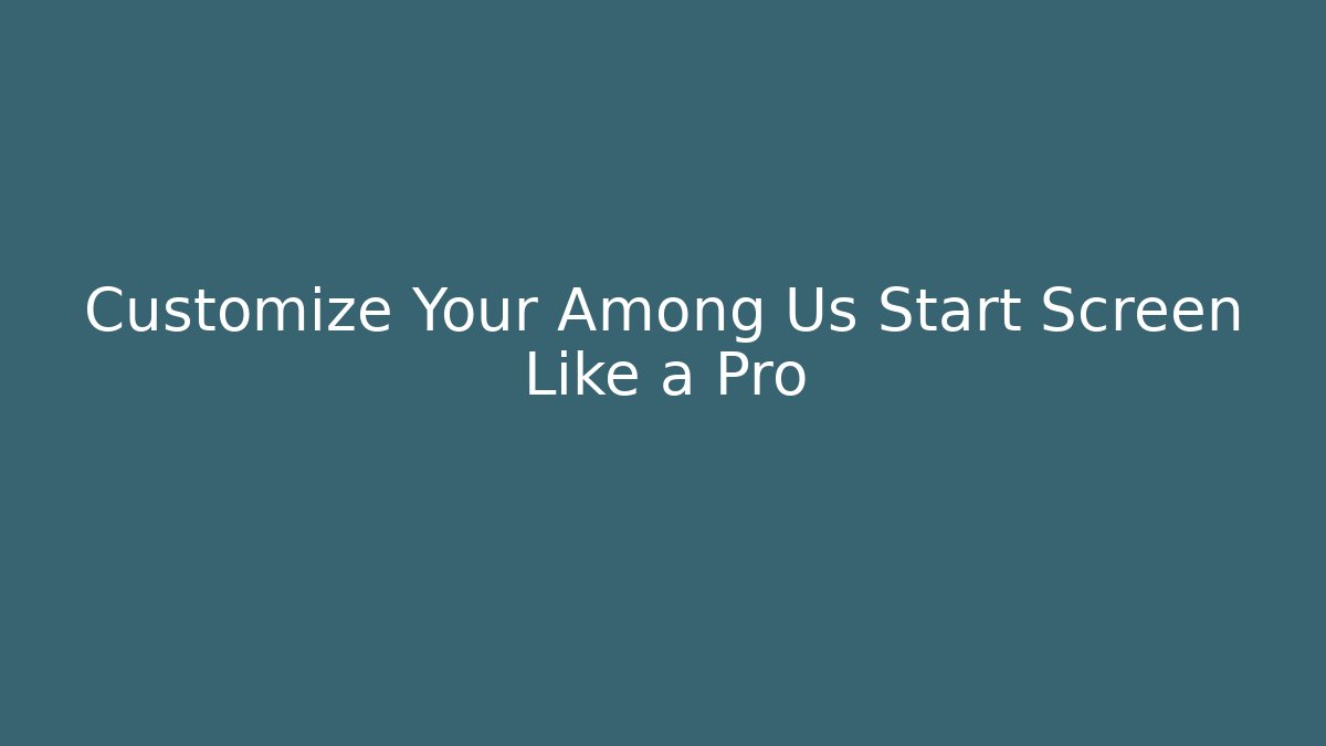 Customize Your Among Us Start Screen Like a Pro