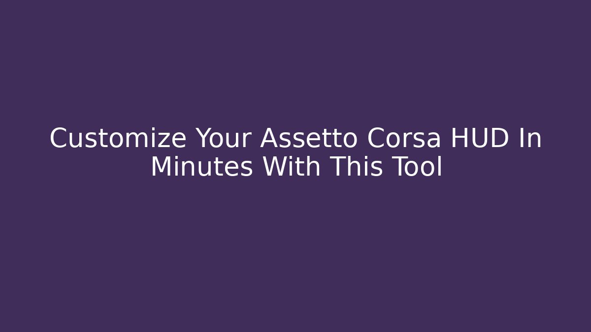 Customize Your Assetto Corsa HUD In Minutes With This Tool