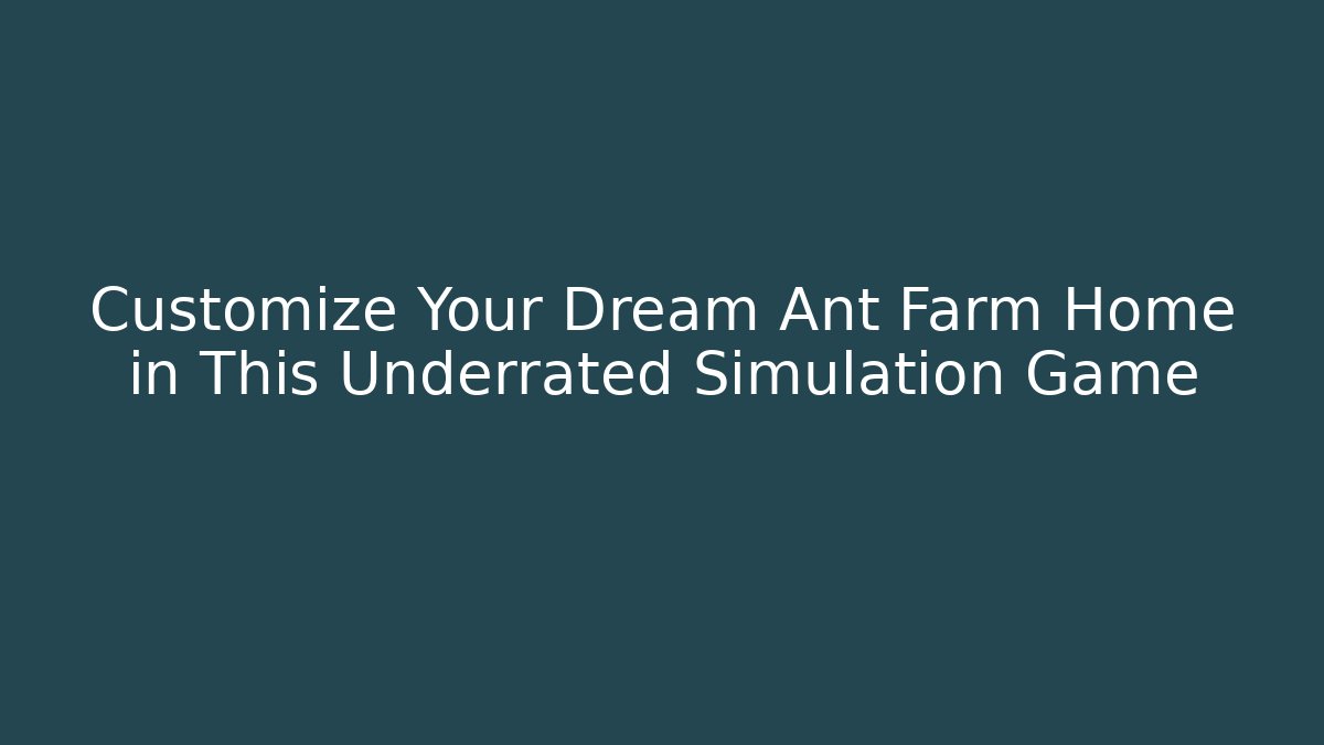 Customize Your Dream Ant Farm Home in This Underrated Simulation Game