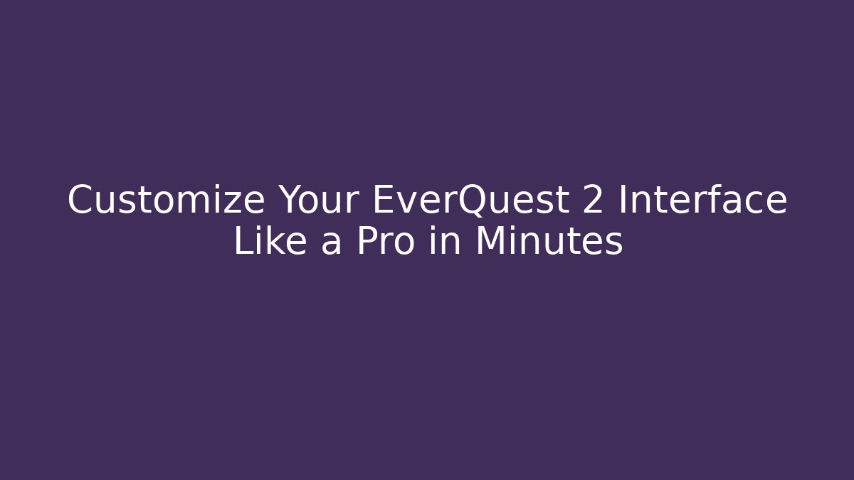 Customize Your EverQuest 2 Interface Like a Pro in Minutes - Critter Realm
