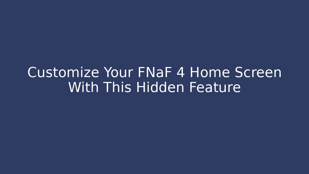 Customize Your FNaF 4 Home Screen With This Hidden Feature