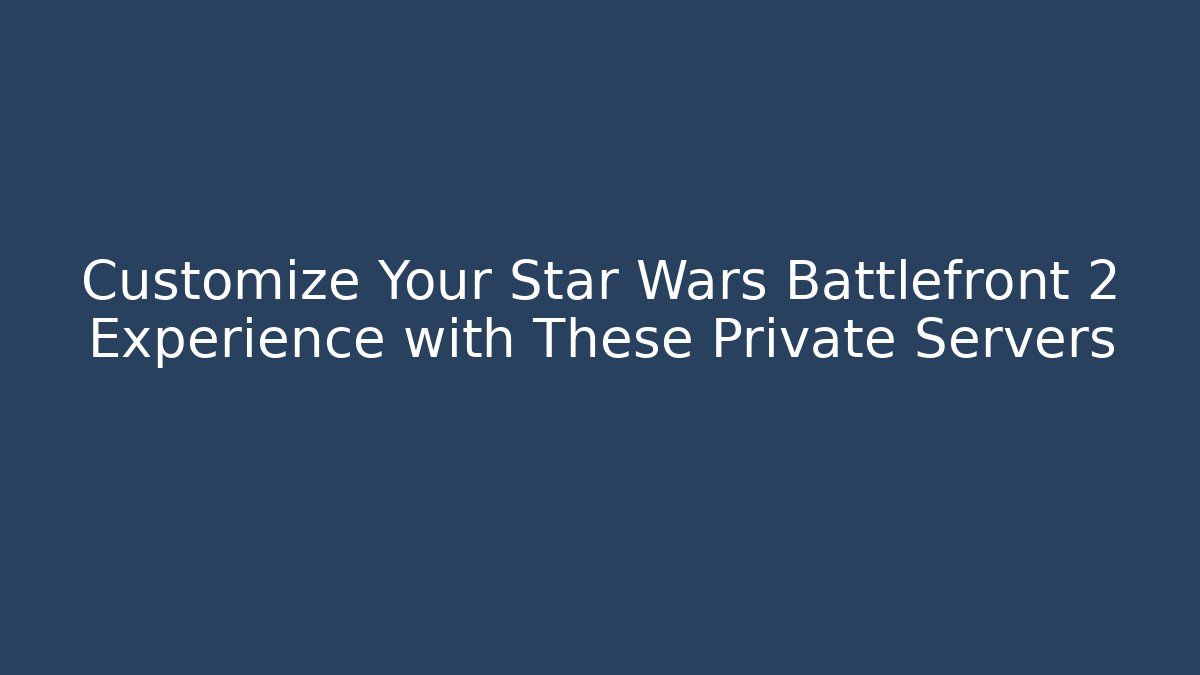 Customize Your Star Wars Battlefront 2 Experience with These Private Servers