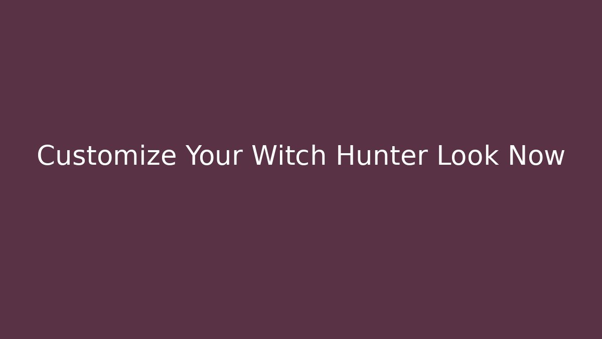 Customize Your Witch Hunter Look Now