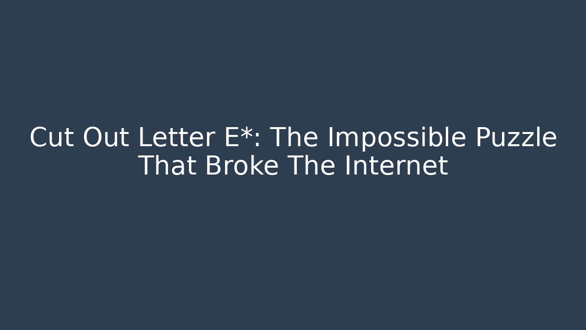 Cut Out Letter E*: The Impossible Puzzle That Broke The Internet - Critter Realm