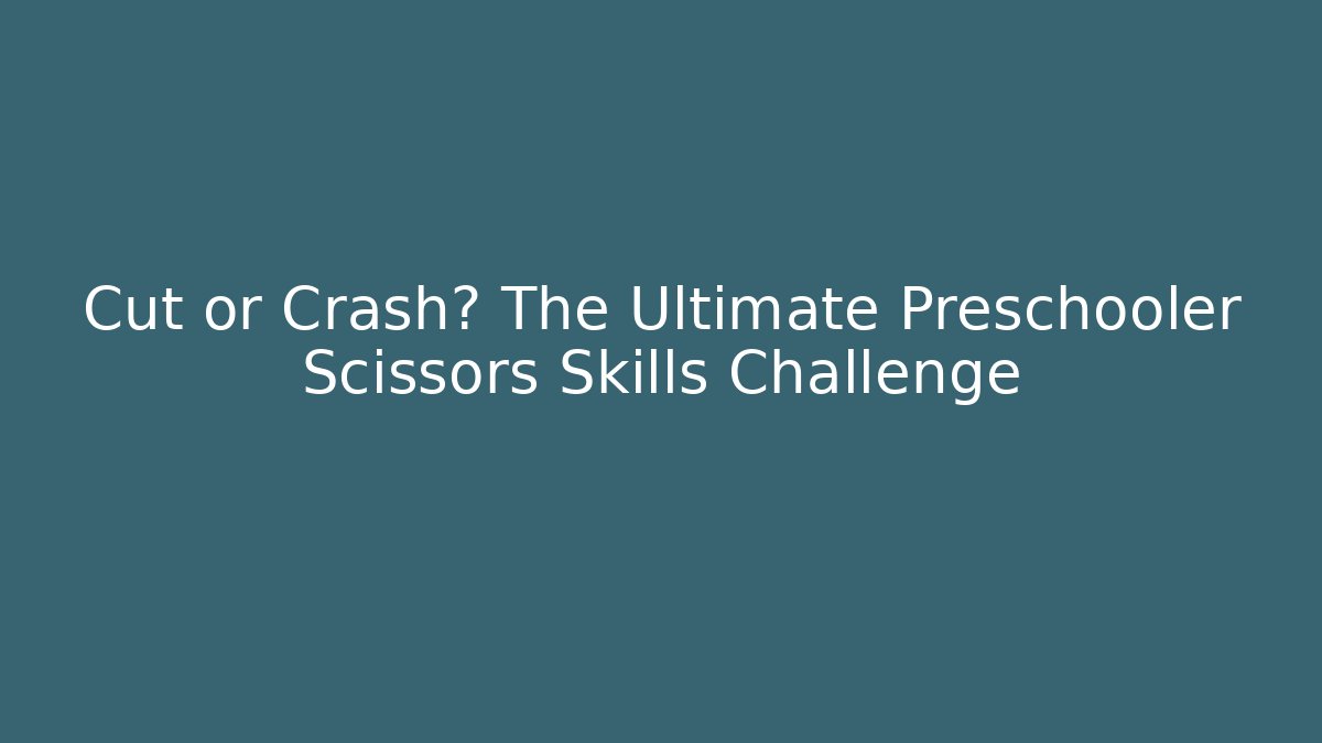 Cut or Crash? The Ultimate Preschooler Scissors Skills Challenge