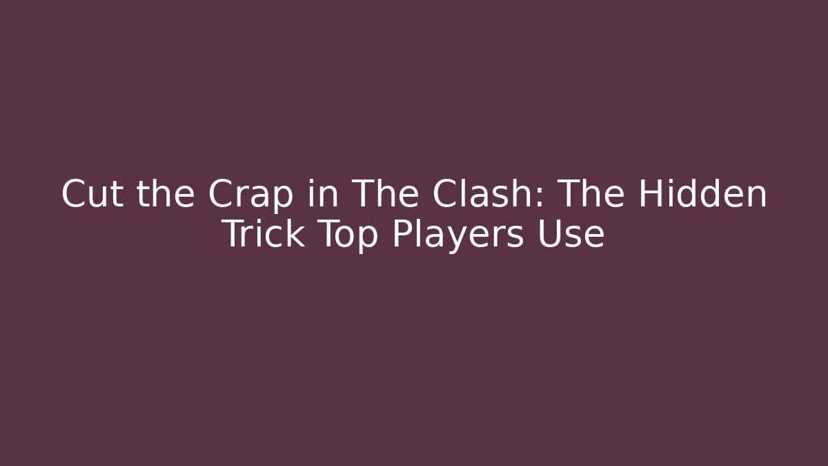 Cut the Crap in The Clash: The Hidden Trick Top Players Use