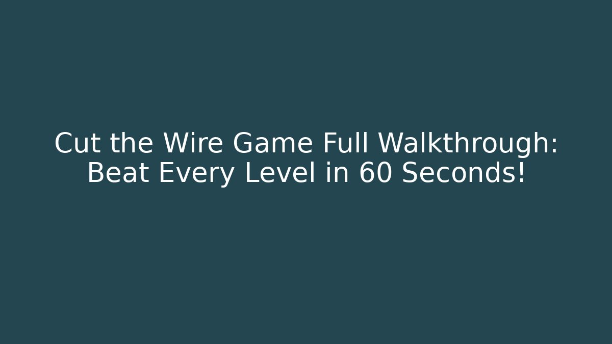 Cut the Wire Game Full Walkthrough: Beat Every Level in 60 Seconds!