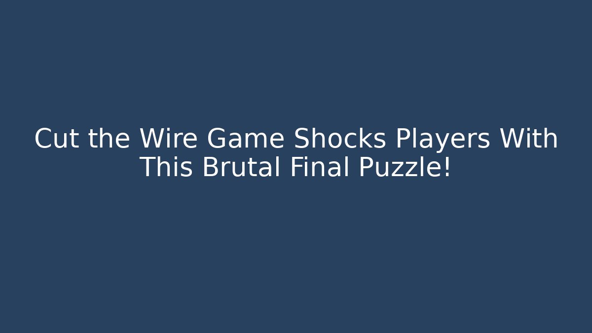 Cut the Wire Game Shocks Players With This Brutal Final Puzzle!