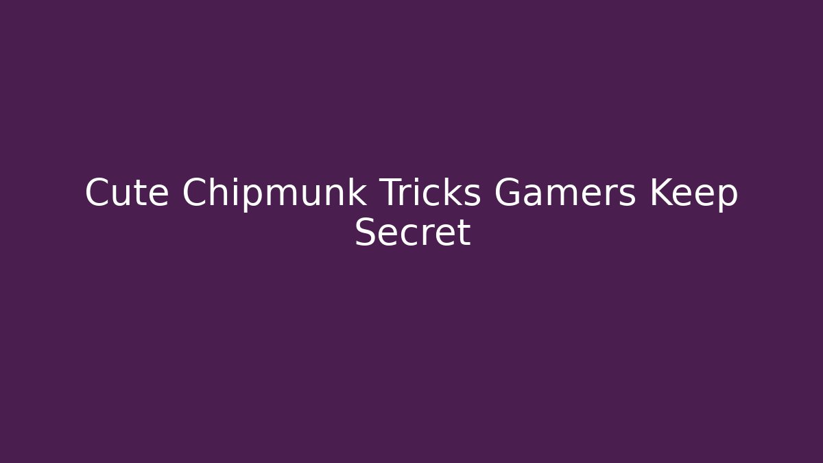Cute Chipmunk Tricks Gamers Keep Secret