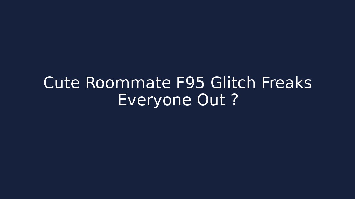 Cute Roommate F95 Glitch Freaks Everyone Out 🤯