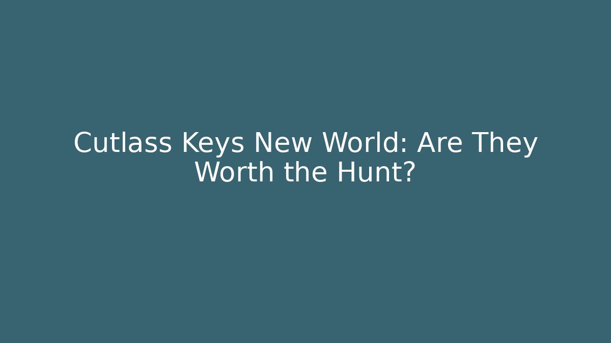Cutlass Keys New World: Are They Worth the Hunt?