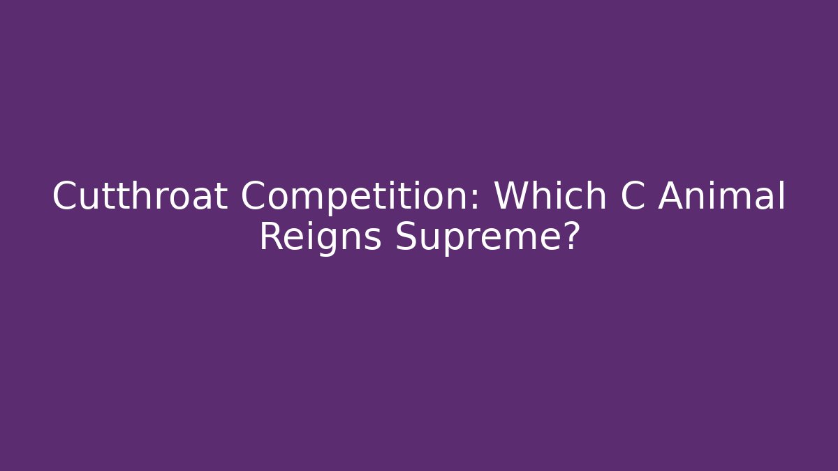 Cutthroat Competition: Which C Animal Reigns Supreme?