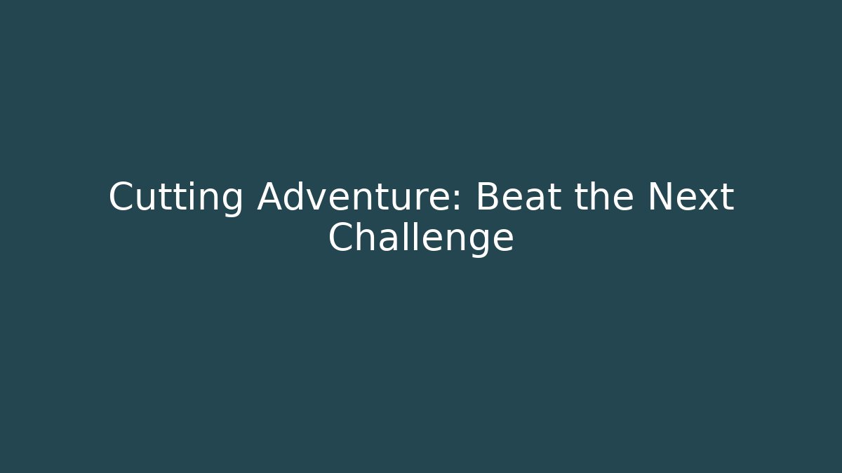 Cutting Adventure: Beat the Next Challenge