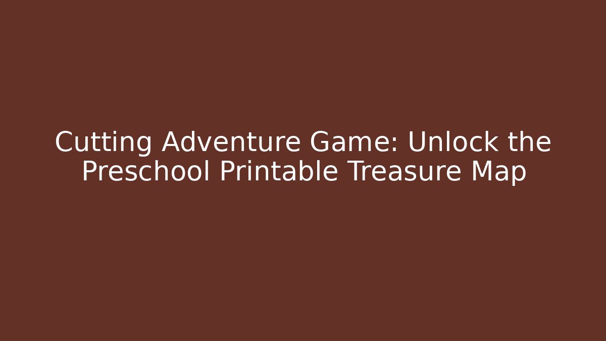 Cutting Adventure Game: Unlock the Preschool Printable Treasure Map