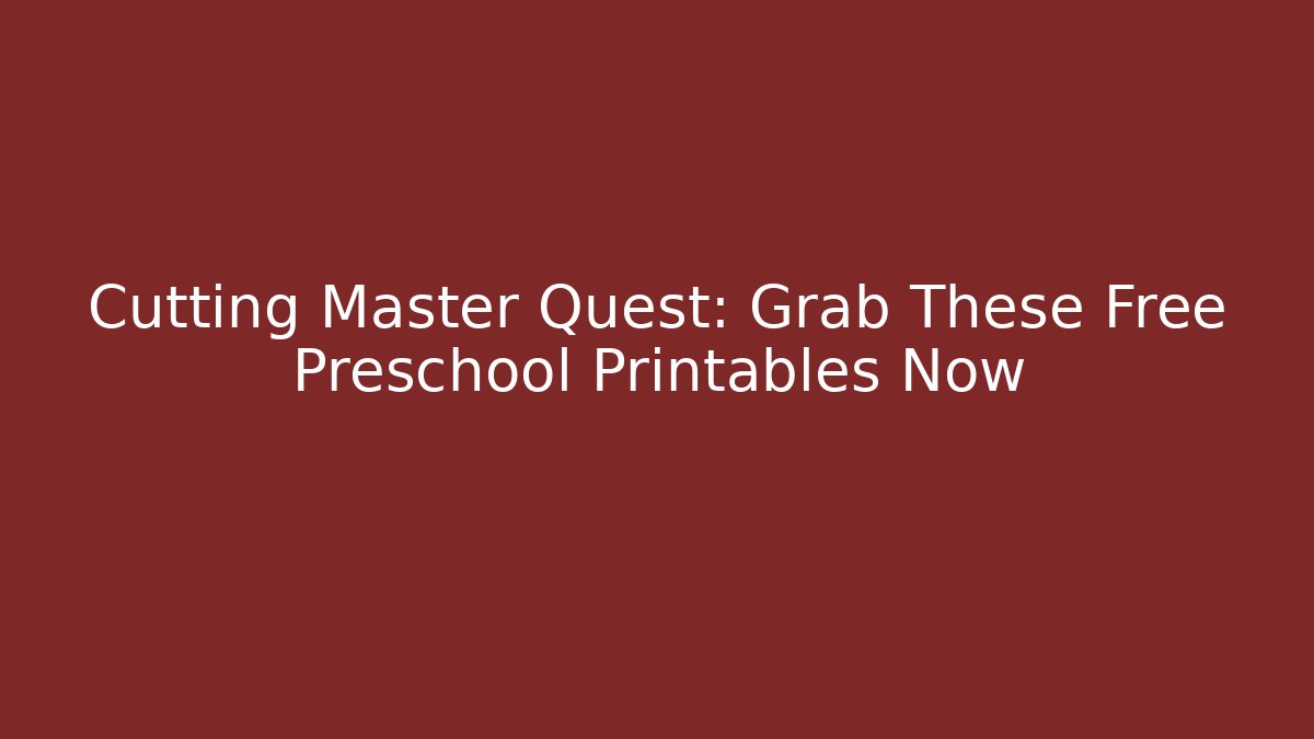 Cutting Master Quest: Grab These Free Preschool Printables Now