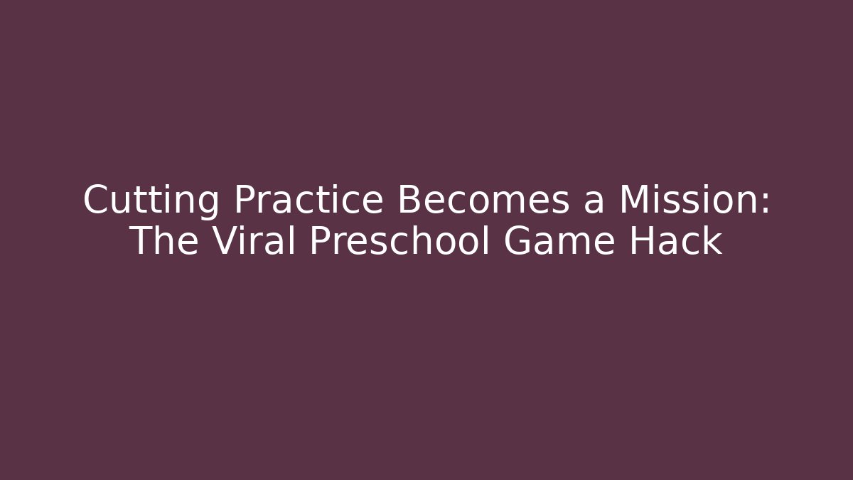 Cutting Practice Becomes a Mission: The Viral Preschool Game Hack