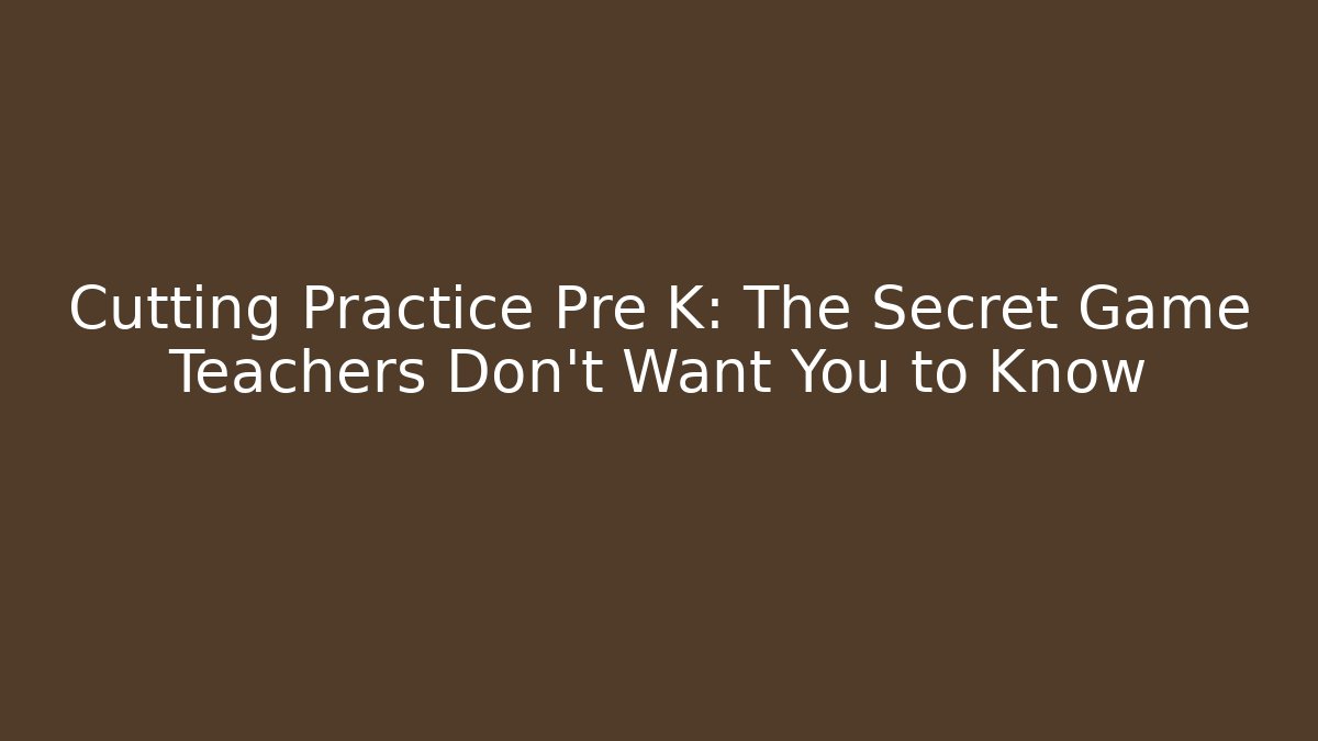Cutting Practice Pre K: The Secret Game Teachers Don’t Want You to Know