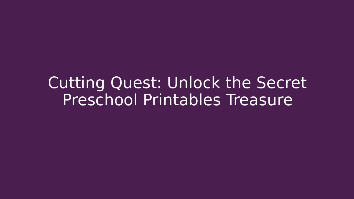 Cutting Quest: Unlock the Secret Preschool Printables Treasure