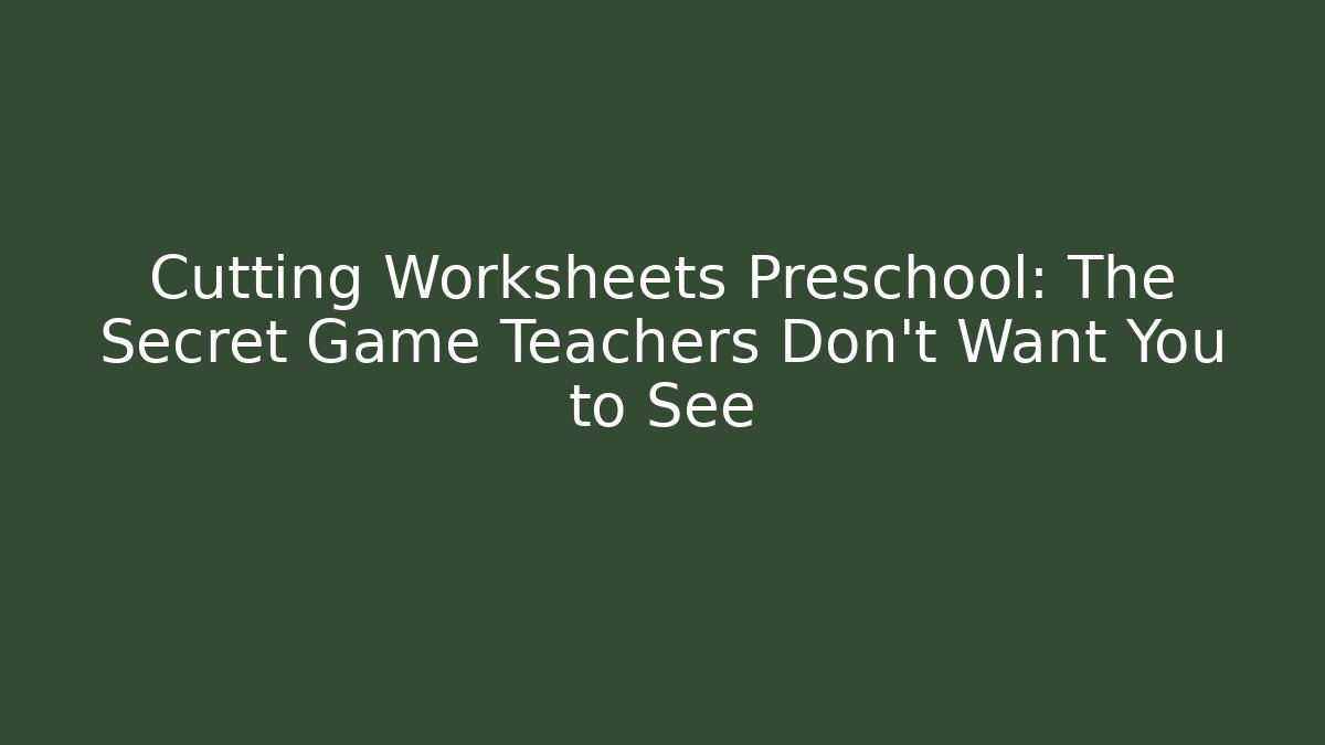 Cutting Worksheets Preschool: The Secret Game Teachers Don’t Want You to See