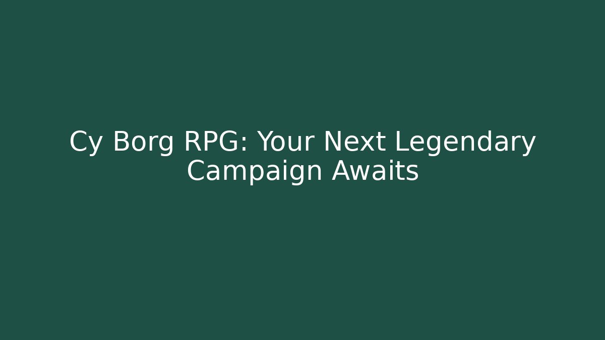 Cy Borg RPG: Your Next Legendary Campaign Awaits