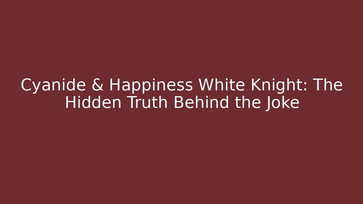 Cyanide & Happiness White Knight: The Hidden Truth Behind the Joke - Critter Realm