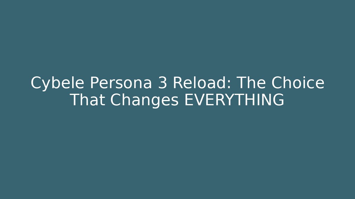 Cybele Persona 3 Reload: The Choice That Changes EVERYTHING - Critter Realm