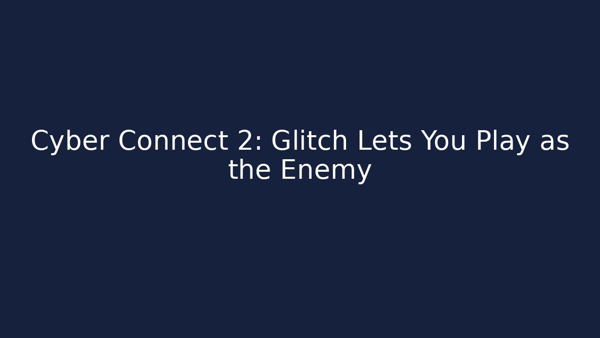 Cyber Connect 2: Glitch Lets You Play as the Enemy