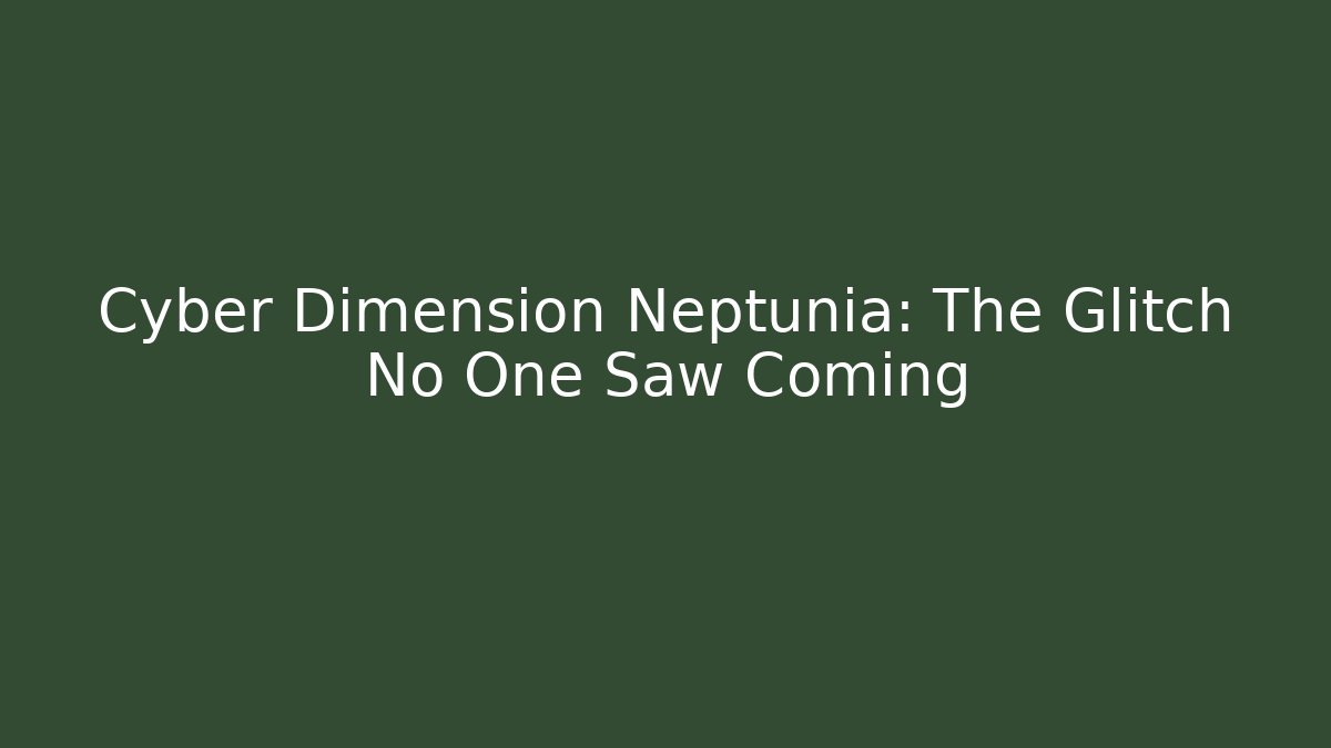 Cyber Dimension Neptunia: The Glitch No One Saw Coming