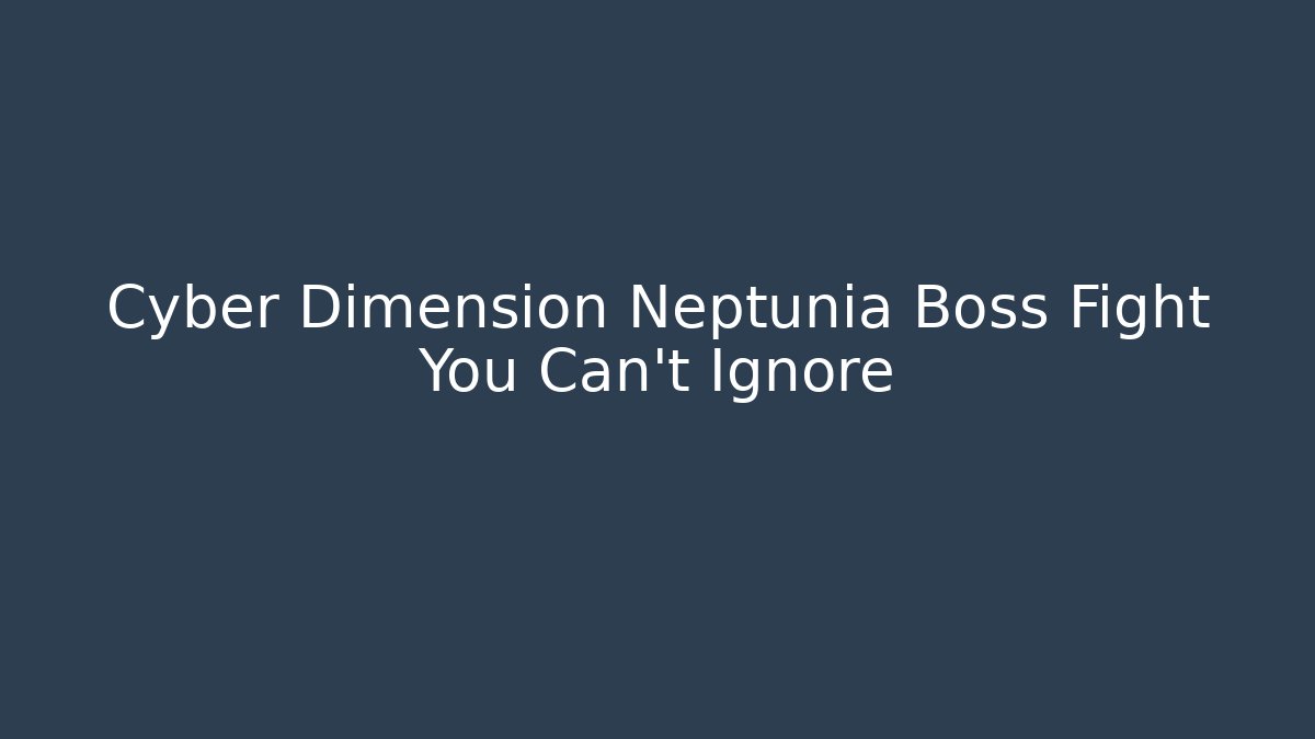 Cyber Dimension Neptunia Boss Fight You Can't Ignore