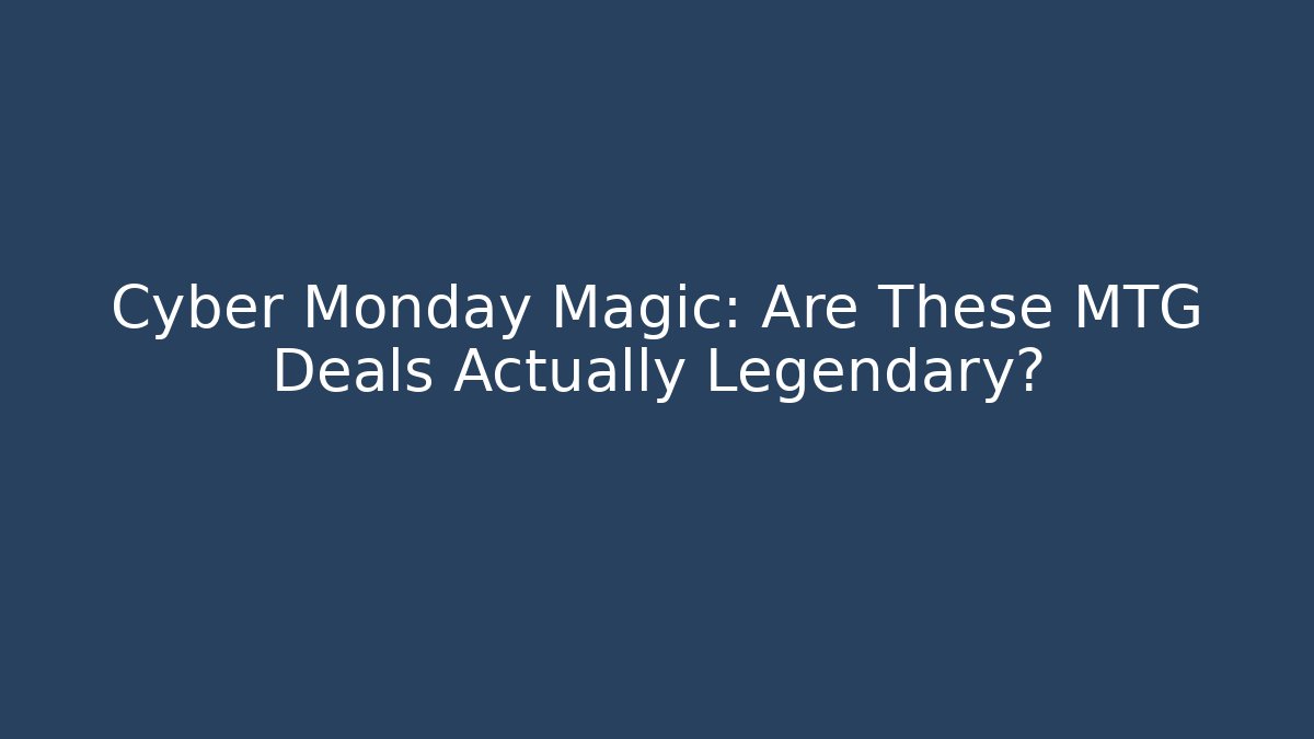Cyber Monday Magic: Are These MTG Deals Actually Legendary? - Critter Realm