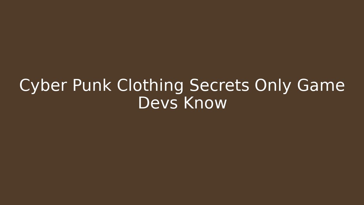 Cyber Punk Clothing Secrets Only Game Devs Know