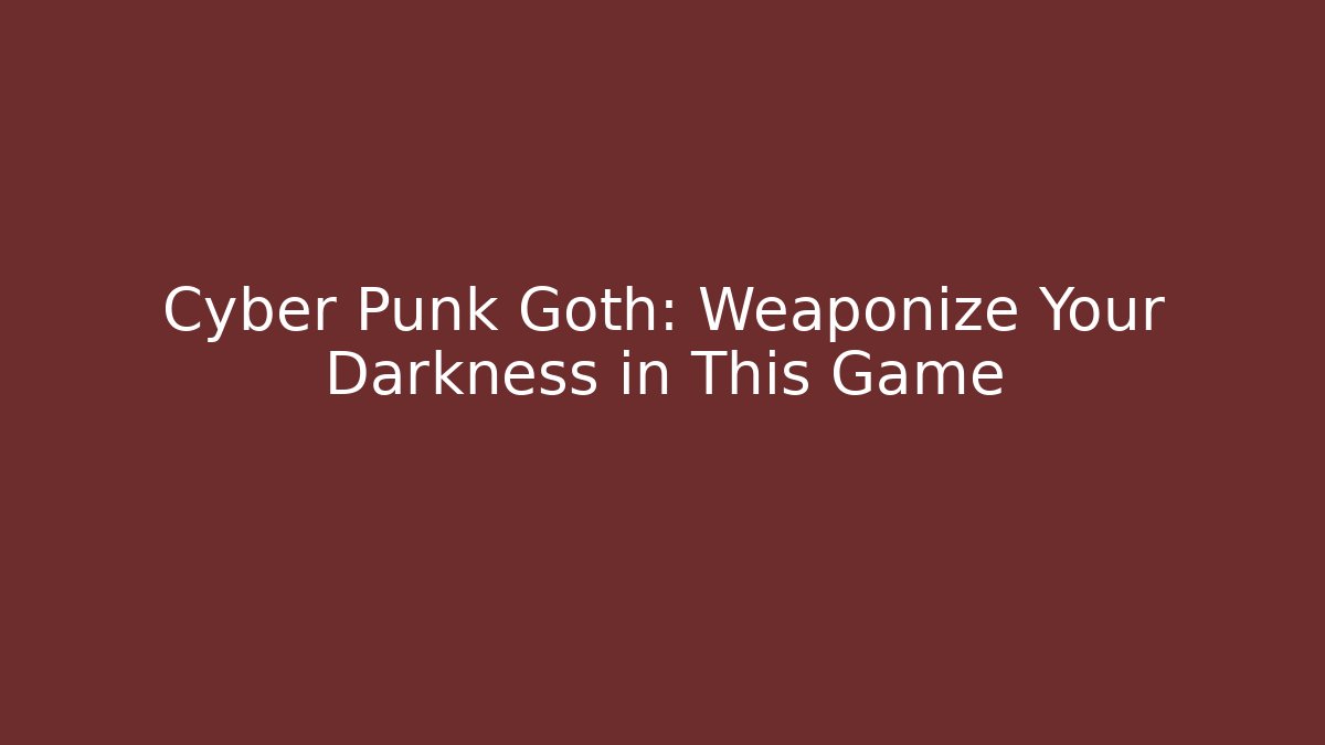 Cyber Punk Goth: Weaponize Your Darkness in This Game
