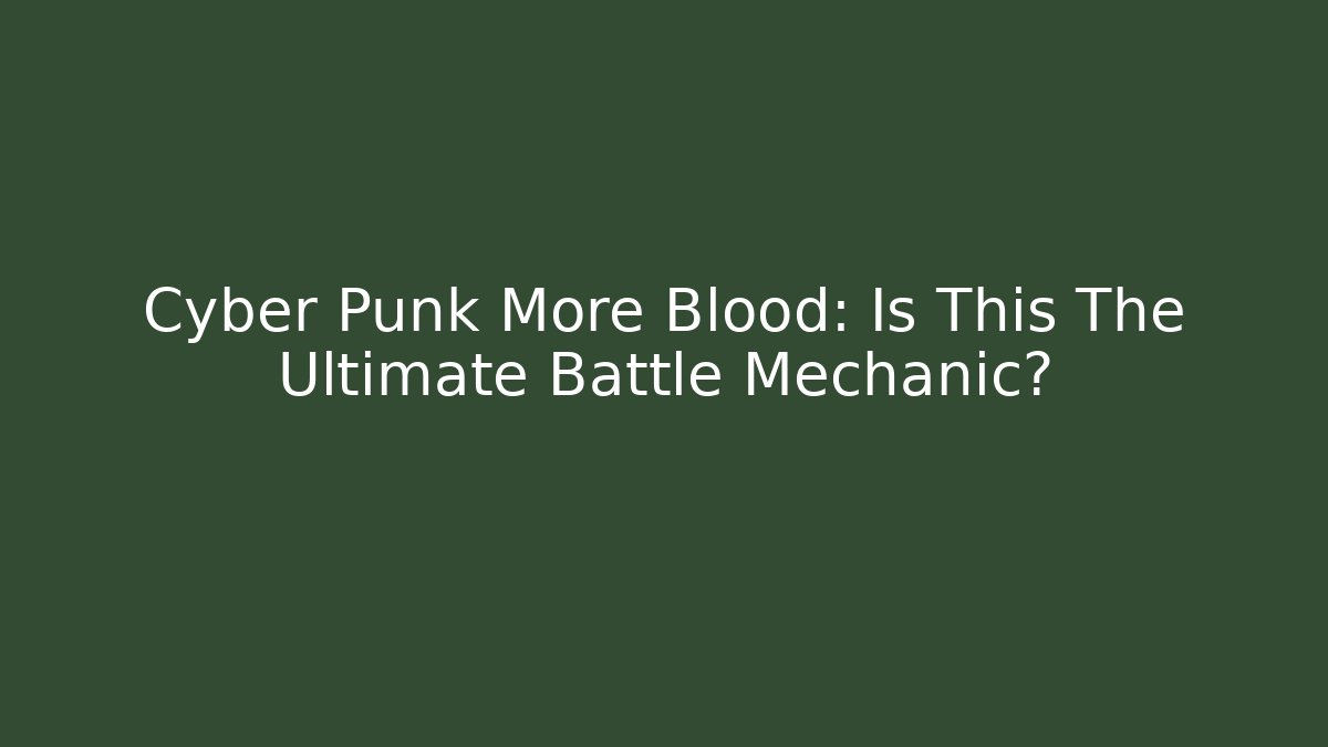Cyber Punk More Blood: Is This The Ultimate Battle Mechanic?