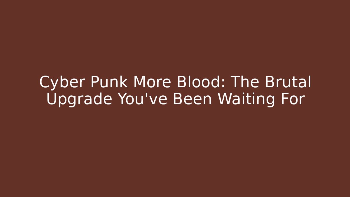Cyber Punk More Blood: The Brutal Upgrade You’ve Been Waiting For - Critter Realm