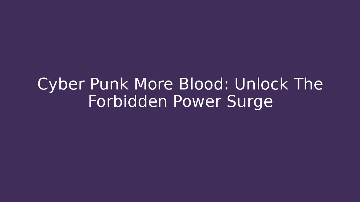 Cyber Punk More Blood: Unlock The Forbidden Power Surge - Critter Realm