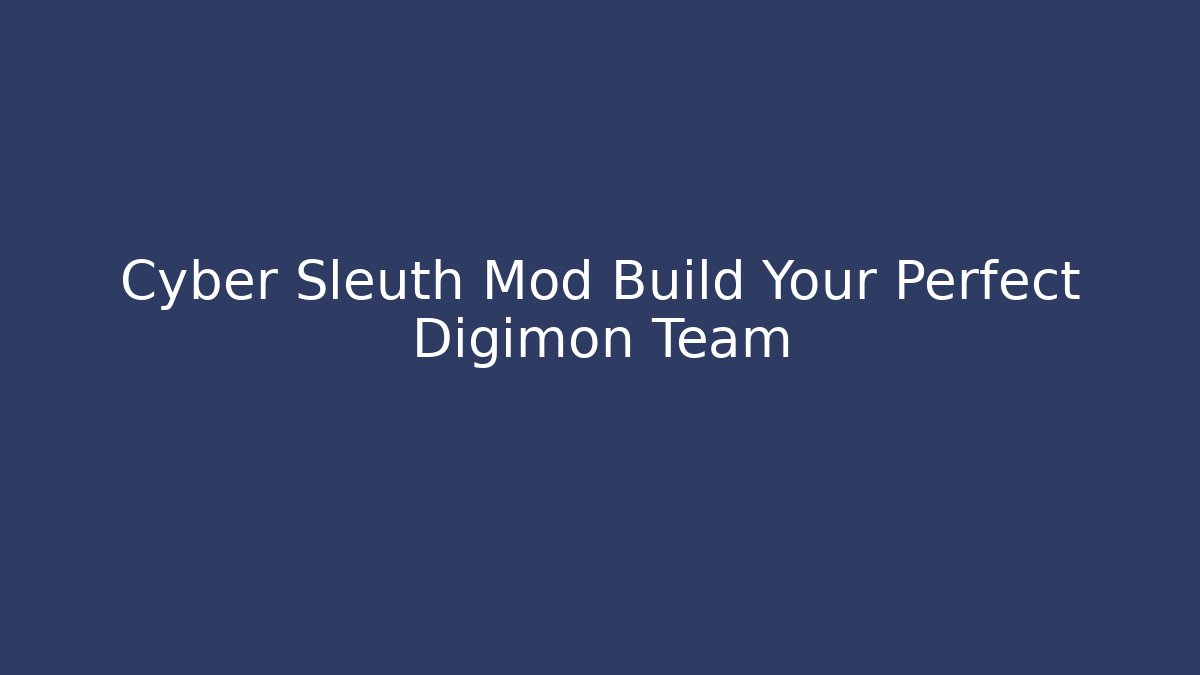 Cyber Sleuth Mod Build Your Perfect Digimon Team