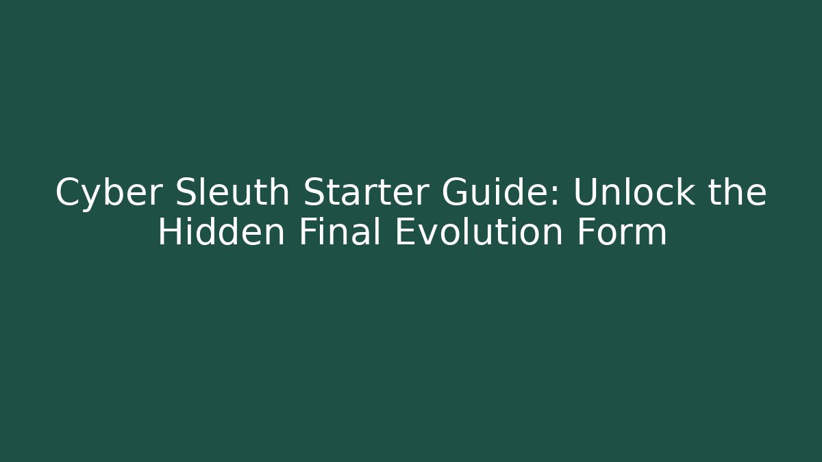 Cyber Sleuth Starter Guide: Unlock the Hidden Final Evolution Form - Critter Realm
